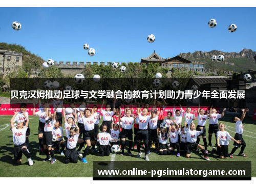 贝克汉姆推动足球与文学融合的教育计划助力青少年全面发展