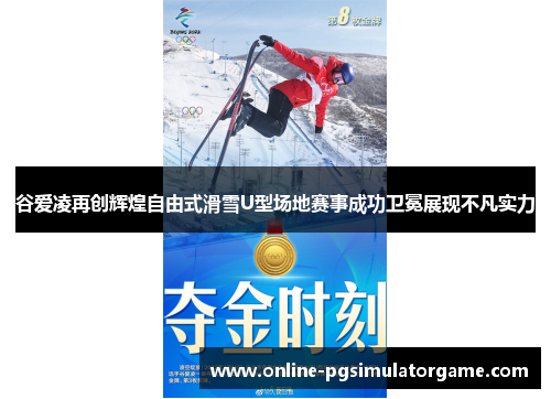 谷爱凌再创辉煌自由式滑雪U型场地赛事成功卫冕展现不凡实力