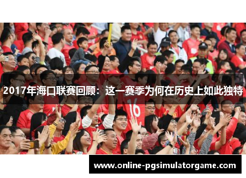 2017年海口联赛回顾：这一赛季为何在历史上如此独特
