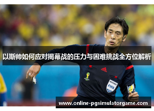 以斯帅如何应对揭幕战的压力与困难挑战全方位解析
