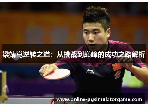 梁靖崑逆转之道：从挑战到巅峰的成功之路解析