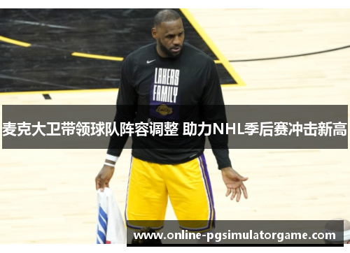 麦克大卫带领球队阵容调整 助力NHL季后赛冲击新高
