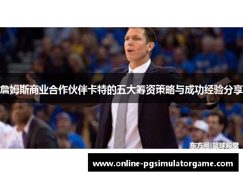 詹姆斯商业合作伙伴卡特的五大筹资策略与成功经验分享