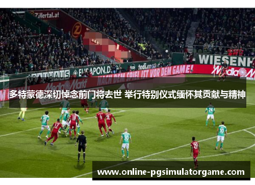 多特蒙德深切悼念前门将去世 举行特别仪式缅怀其贡献与精神