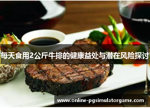 每天食用2公斤牛排的健康益处与潜在风险探讨