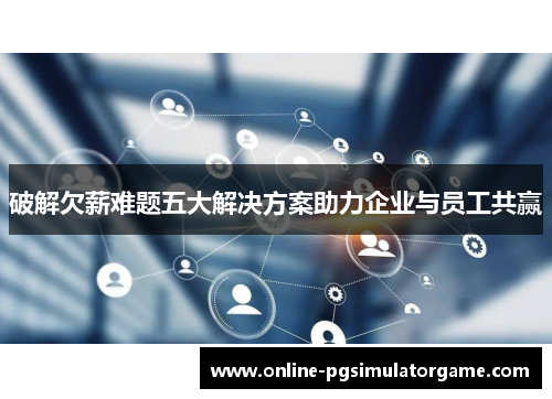 破解欠薪难题五大解决方案助力企业与员工共赢