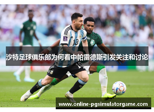 沙特足球俱乐部为何看中帕雷德斯引发关注和讨论