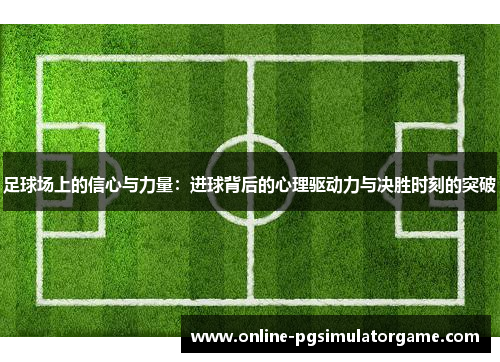 足球场上的信心与力量：进球背后的心理驱动力与决胜时刻的突破