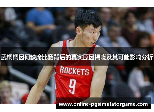 武桐桐因何缺席比赛背后的真实原因揭晓及其可能影响分析