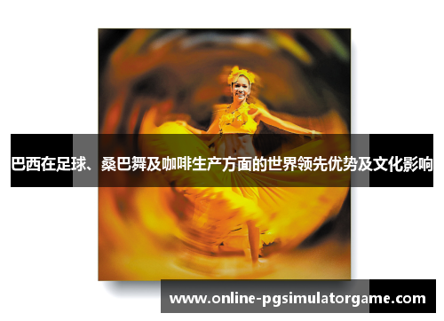 巴西在足球、桑巴舞及咖啡生产方面的世界领先优势及文化影响