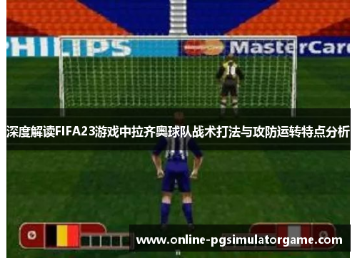 深度解读FIFA23游戏中拉齐奥球队战术打法与攻防运转特点分析
