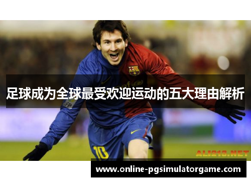 足球成为全球最受欢迎运动的五大理由解析