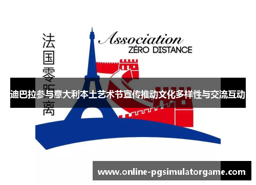 迪巴拉参与意大利本土艺术节宣传推动文化多样性与交流互动